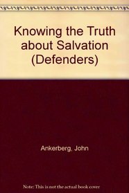 Knowing the Truth About Salvation (The Defenders Series)