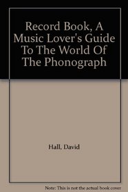 Record Book, A Music Lover's Guide To The World Of The Phonograph
