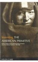 Inventing the American Primitive: Politics, Gender and the Representation of Native American Literary Traditions, 1789-1936