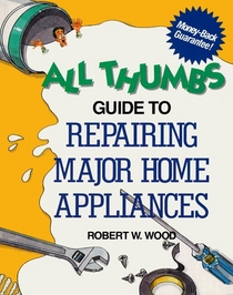 All Thumbs Guide to Repairing Major Home Appliances (The All Thumbs Series)