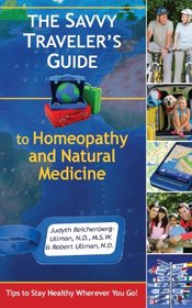 The Savvy Traveler's Guide to Homeopathy and Natural Medicine: Tips to Stay Healthy Wherever You Go