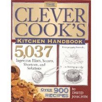 The Clever Cook's Kitchen Handbook: 5,037 Ingenious Hints, Secrets, Shortcuts, and Solutions