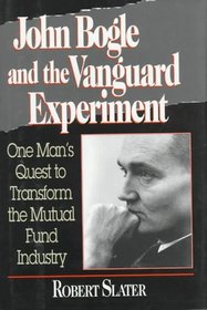 The Vanguard Experiment: John Bogle's Quest to Transform the Mutual Fund Industry