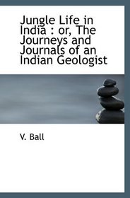 Jungle Life in India : or, The Journeys and Journals of an Indian Geologist