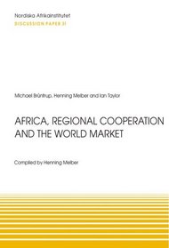 Africa, Regional Cooperation and the World Market: Socio-Economic Strategies in Times of Global Trade Regimes, Paper 31 (NAI Discussion Papers)