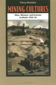 Mining Cultures: Men, Women, and Leisure in Butte, 1914-41 (Women in American History)