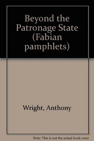 Beyond the Patronage State (Fabian Pamphlet,)