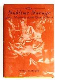 The Sublime Savage: A Study of James Macpherson and the Poems of Ossian