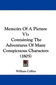 Memoirs Of A Picture V1: Containing The Adventures Of Many Conspicuous Characters (1805)