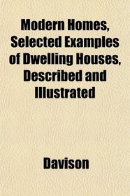 Modern Homes, Selected Examples of Dwelling Houses, Described and Illustrated