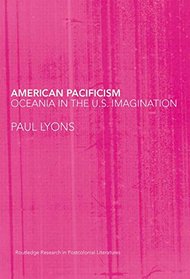 American Pacificism: Oceania in the U.S. Imagination (Routledge Research in Postcolonial Literatures)