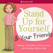Stand Up for Yourself and Your Friends: Dealing with Bullies and Bossiness and Finding a Better Way (Americangirl)