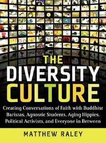 The Diversity Culture: Creating Conversations of Faith with Buddhist Baristas, Agnostic Students, Aging Hipsters, Political Activists & Everyone in Between