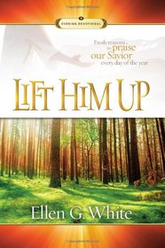 Lift Him Up: Fresh Reasons to Praise Our Savior Every Day of the Year