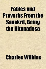 Fables and Proverbs From the Sanskrit, Being the Hitopadesa