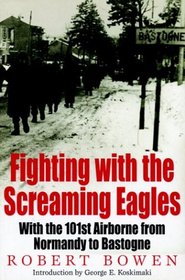 Fighting with the Screaming Eagles: With the 101st Airborne Division from Normandy to Bastogne