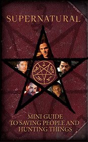 Supernatural: Mini Guide To Saving People and Hunting Things