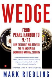 Wedge: From Pearl Harbor to 9/11--How the Secret War between the FBI and CIA Has Endangered National Security