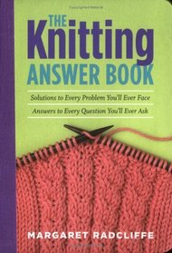 The Knitting Answer Book: Solutions to Every Problem You'll Ever Face; Answers to Every Question You'll Ever Ask