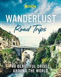Wanderlust Road Trips: 40 Beautiful Drives Around the World