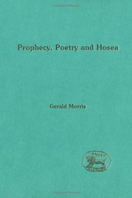 Prophecy, Poetry And Hosea (The Library of Hebrew Bible/Old Testament Studies)