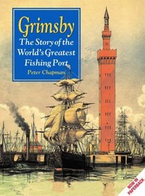 Grimsby: The Story of the World's Greatest Fishing Port