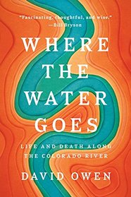 Where The Water Goes: Life and Death Along the Colorado River