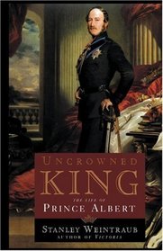 Uncrowned King : The Life of Prince Albert