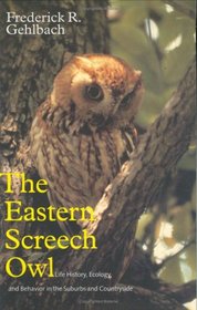 The Eastern Screech Owl: Life History, Ecology, and Behavior in the Suburbs and Countryside (W L Moody, Jr, Natural History Series)