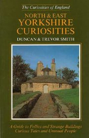 North and East Yorkshire Curiosities: A Guide to Follies and Strange Buildings, Curious Tales and Unusual People (Curiosities of England)