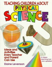 Teaching Children About Physical Science: Ideas and Activities Every Teacher and Parent Can Use