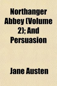 Northanger Abbey (Volume 2); And Persuasion