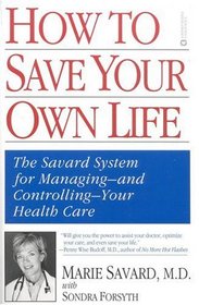 How to Save Your Own Life : The Eight Steps Only You Can Take to Manage and Control Your Health Care