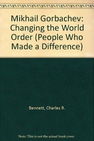 Mikhail Gorbachev: Changing the World Order (People Who Made a Difference)