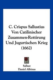 C. Crispus Sallustius Von Catilinischer Zusammen-Rottirung Und Jugurtischen Krieg (1662) (German Edition)