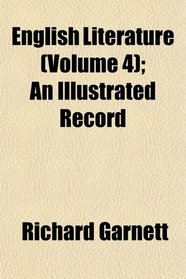 English Literature (Volume 4); An Illustrated Record