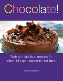 Chocolate!: Rich and Luscious Recipes for Cakes, Cookies, Desserts and Treats