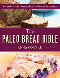 The Paleo Bread Bible: More Than 100 Grain-Free, Dairy-Free Recipes for Wholesome, Delicious Bread