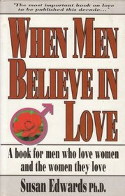 When Men Believe in Love: A Book for Men Who Love Women  the Women They Love