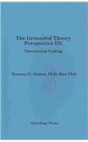 The Grounded Theory Perspective (Theoretical Coding, III)
