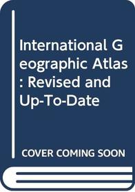 International Geographic Atlas: Revised and Up-To-Date
