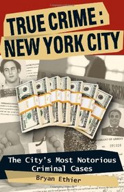 True Crime: New York City: The City's Most Notorious Criminal Cases (True Crime (Stackpole))