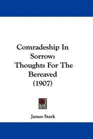 Comradeship In Sorrow: Thoughts For The Bereaved (1907)