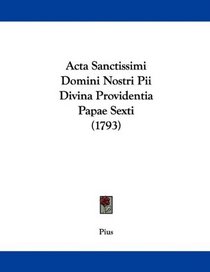 Acta Sanctissimi Domini Nostri Pii Divina Providentia Papae Sexti (1793) (Latin Edition)