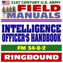 21st Century U.S. Army Field Manuals: Intelligence Officer's Handbook, FM 34-8-2 (Ringbound)