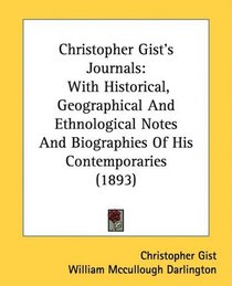 Christopher Gist's Journals: With Historical, Geographical And Ethnological Notes And Biographies Of His Contemporaries (1893)