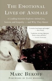The Emotional Lives of Animals: A Leading Scientist Explores Animal Joy, Sorrow, and Empathy - and Why They Matter