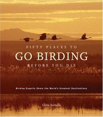 Fifty Places to Go Birding Before You Die: Birding Experts Share The World's Greatest Destinations