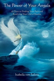 The Power of Your Angels: 28 Days to Finding Your Path and Realizing Your Life's Dreams