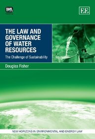 The Law and Governance of Water Resources: The Challenge of Sustainability (New Horizons in Environmental and Energy Law)